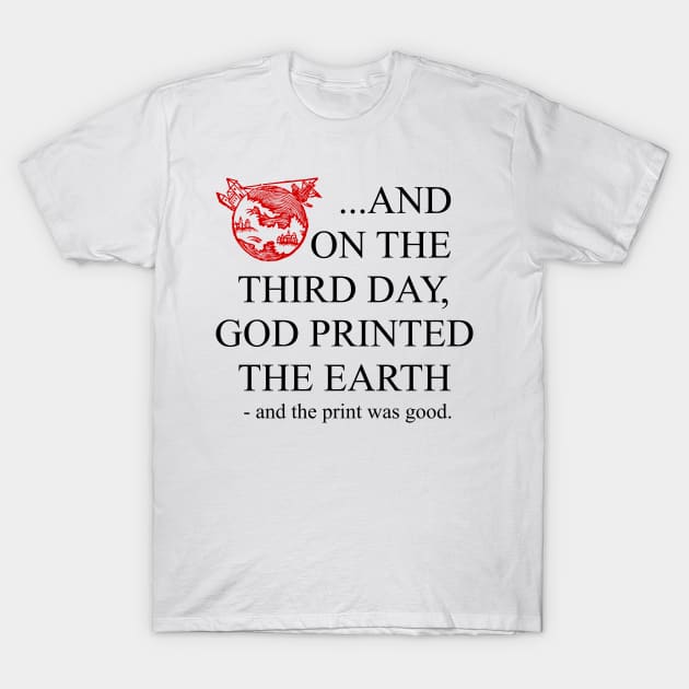 God 3D printed the earth. T-Shirt by Fibre Grease